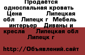 Продаётся односпальная кровать › Цена ­ 4 000 - Липецкая обл., Липецк г. Мебель, интерьер » Диваны и кресла   . Липецкая обл.,Липецк г.